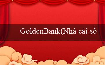 GoldenBank(Nhà cái số 1 Việt Nam – Vo88)