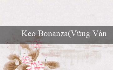 Kẹo Bonanza(Vững Vàng Với Vo88 Nền Tảng Giải Trí Đỉnh Cao!)