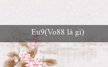 Eu9(Vo88 là gì)