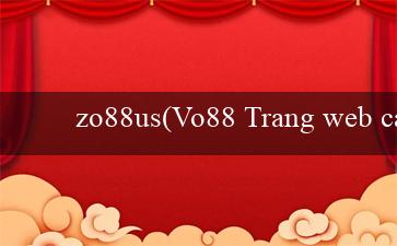 zo88us(Vo88 Trang web cá cược hàng đầu Việt Nam)