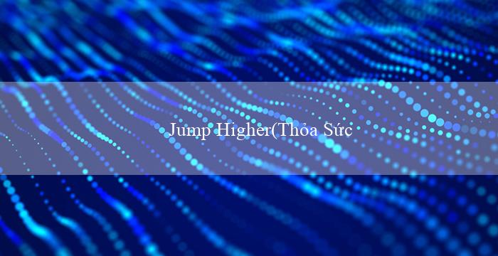Jump Higher(Thỏa Sức Sáng Tạo và Thăng Hoa Cùng Vo88)